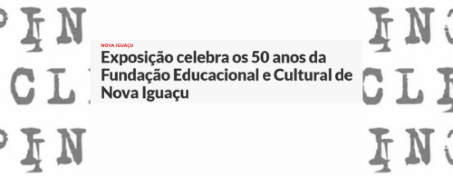 Exposição celebra os 50 anos da Fundação Educacional e Cultural de Nova Iguaçu