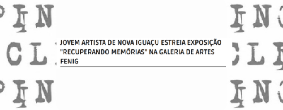 JOVEM ARTISTA DE NOVA IGUAÇU ESTREIA EXPOSIÇÃO "RECUPERANDO MEMÓRIAS" NA GALERIA DE ARTES FENIG